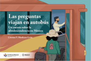 Portada: LAS PREGUNTAS VIAJAN EN AUTOBÚS. UN CUENTO SOBRE LA AFRODESCENDENCIA EN MÉXICO.